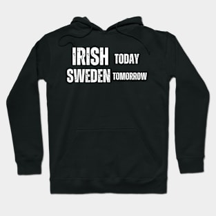 Irish Today Sweden Tomorrow , funny irish Hoodie